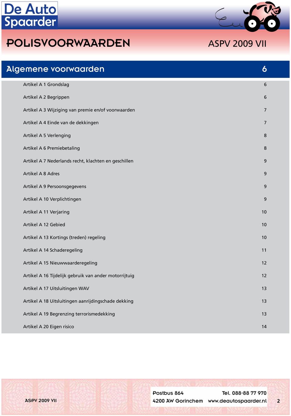 Verjaring 10 Artikel A 12 Gebied 10 Artikel A 13 Kortings (treden) regeling 10 Artikel A 14 Schaderegeling 11 Artikel A 15 Nieuwwaarderegeling 12 Artikel A 16 Tijdelijk gebruik van ander motorrijtuig