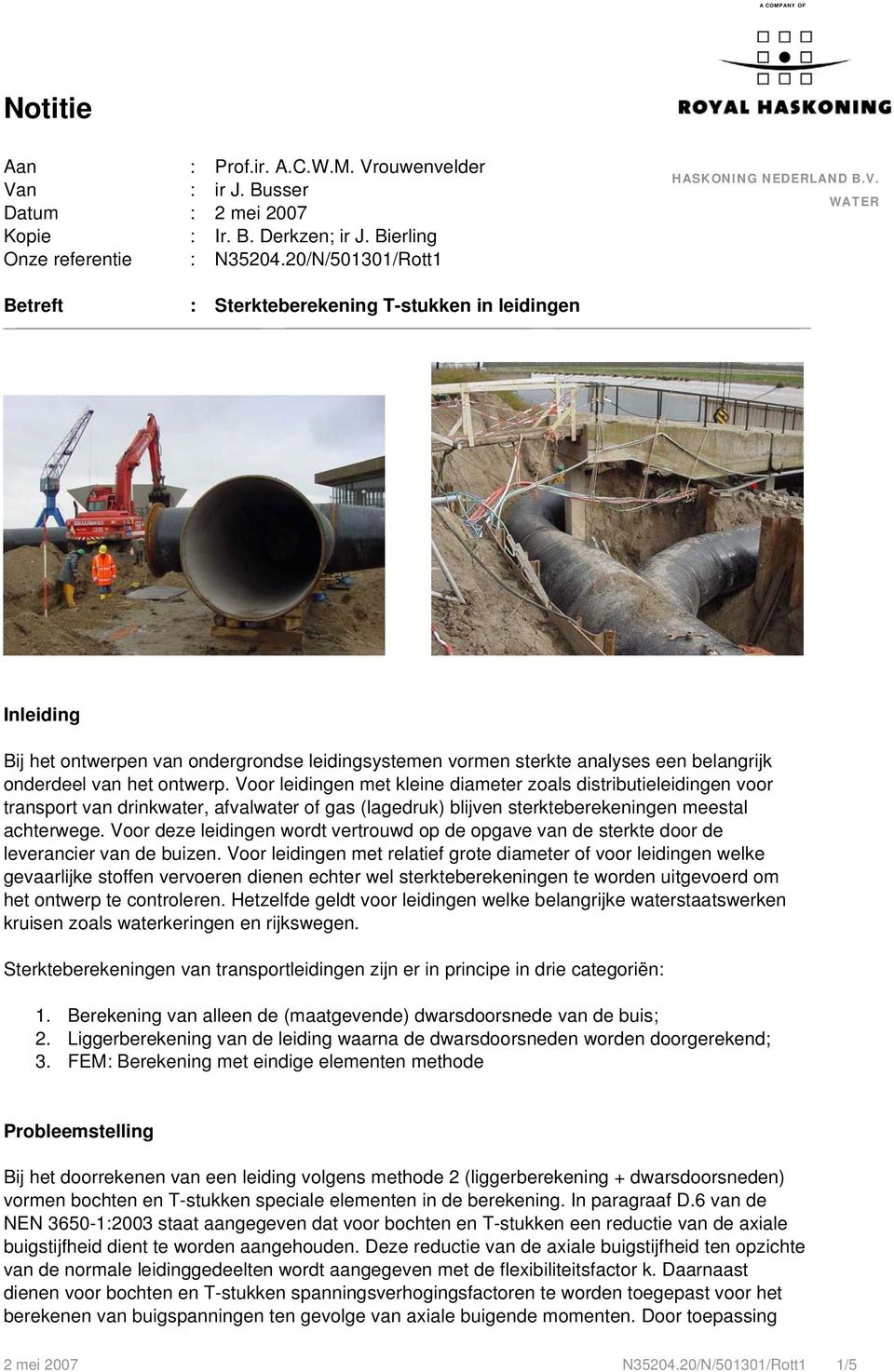 WATER Betreft : Sterkteberekening T-stukken in leidingen Inleiding Bij het ontwerpen van ondergrondse leidingsystemen vormen sterkte analyses een belangrijk onderdeel van het ontwerp.