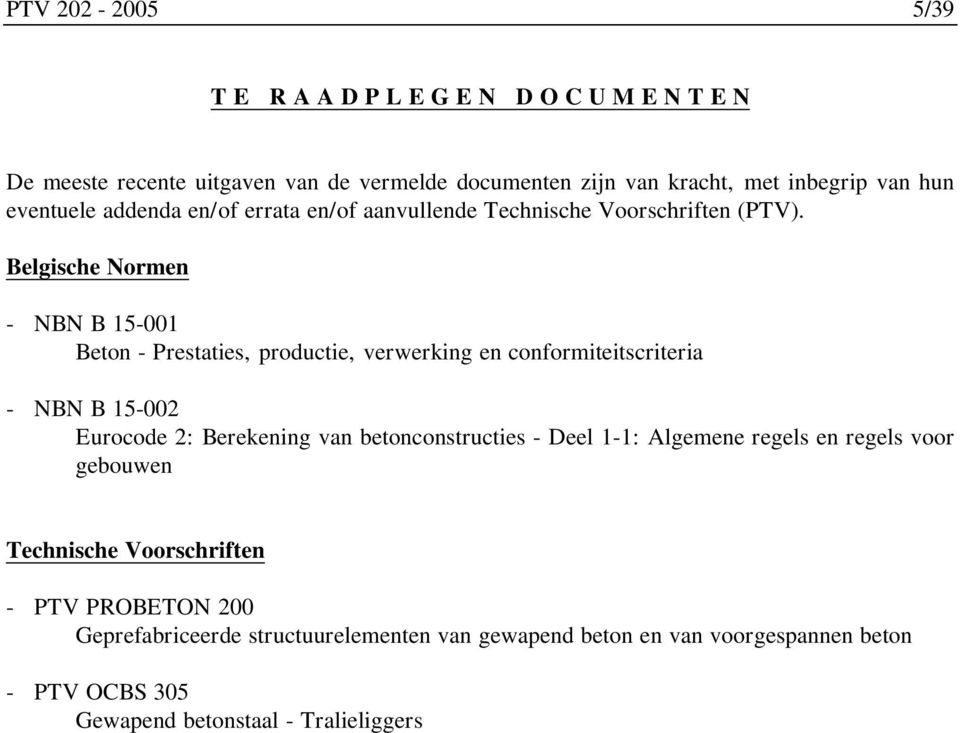 Belgische Normen - NBN B 15-001 Beton - Prestaties, productie, verwerking en conformiteitscriteria - NBN B 15-002 Eurocode 2: Berekening van