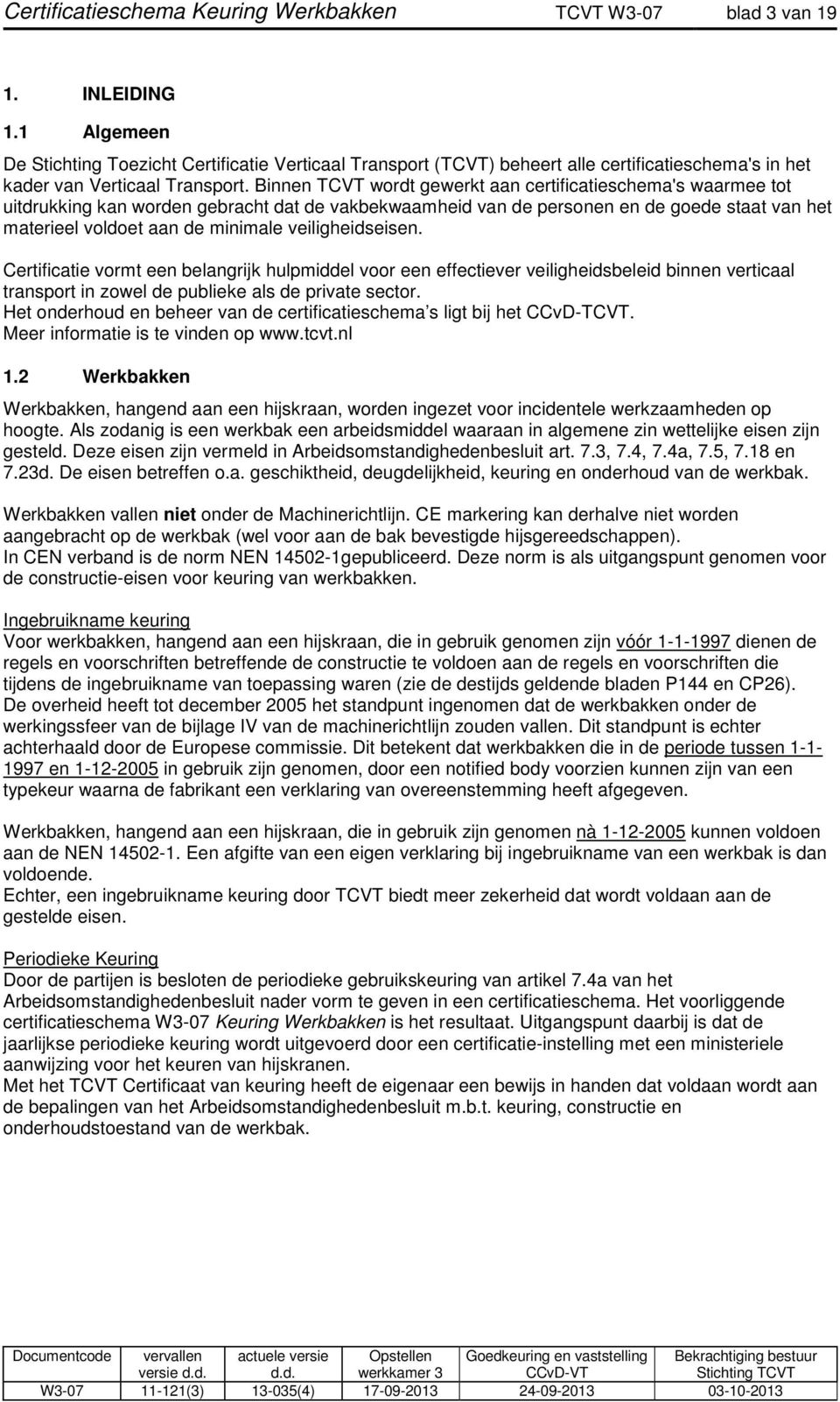 Binnen TCVT wordt gewerkt aan certificatieschema's waarmee tot uitdrukking kan worden gebracht dat de vakbekwaamheid van de personen en de goede staat van het materieel voldoet aan de minimale