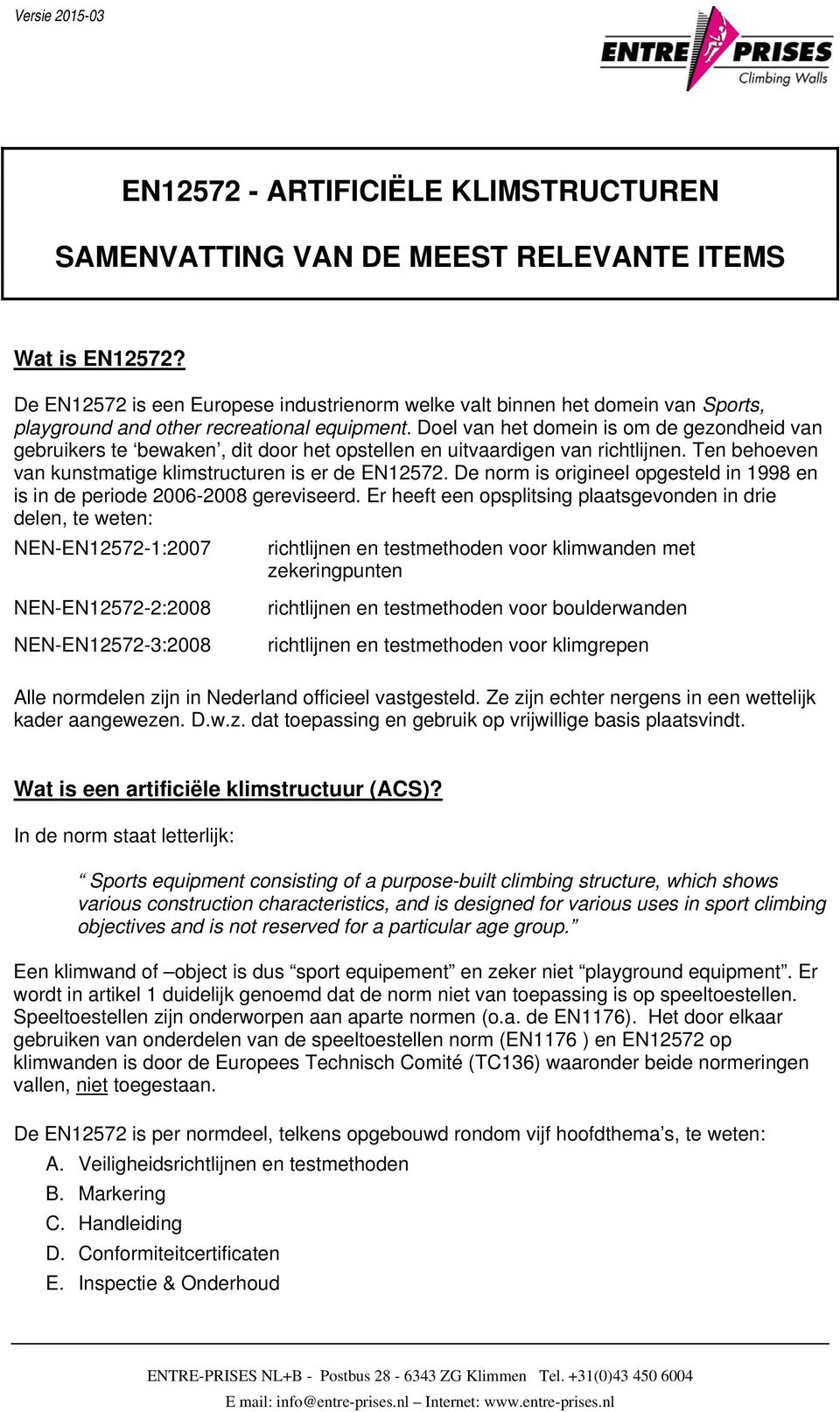 Doel van het domein is om de gezondheid van gebruikers te bewaken, dit door het opstellen en uitvaardigen van richtlijnen. Ten behoeven van kunstmatige klimstructuren is er de EN12572.