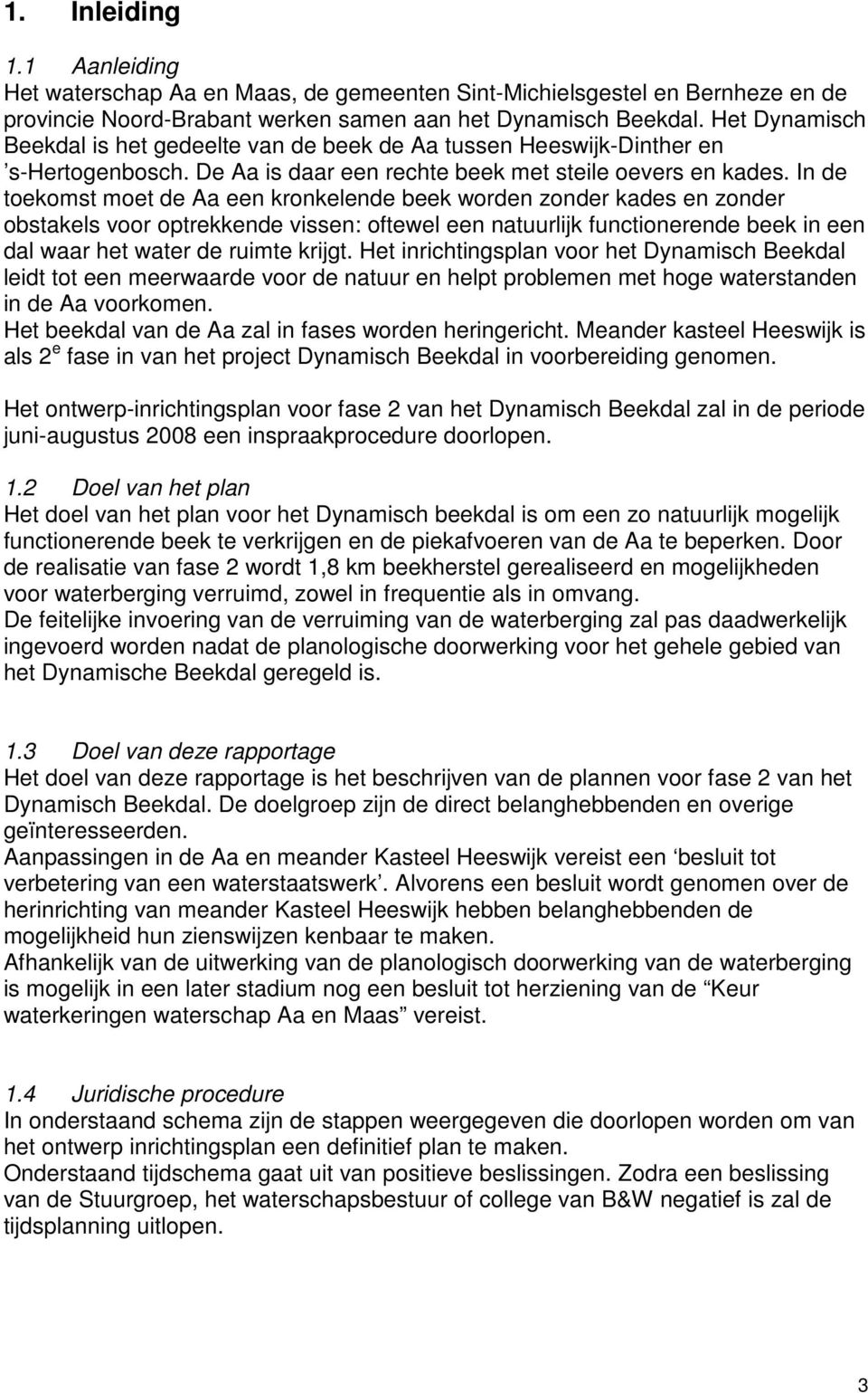 In de toekomst moet de Aa een kronkelende beek worden zonder kades en zonder obstakels voor optrekkende vissen: oftewel een natuurlijk functionerende beek in een dal waar het water de ruimte krijgt.