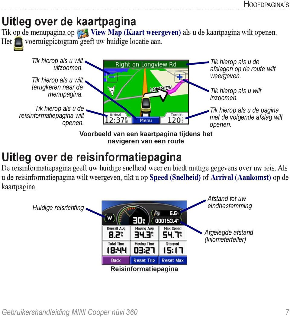 Voorbeeld van een kaartpagina tijdens het navigeren van een route Tik hierop als u de afslagen op de route wilt weergeven. Tik hierop als u wilt inzoomen.