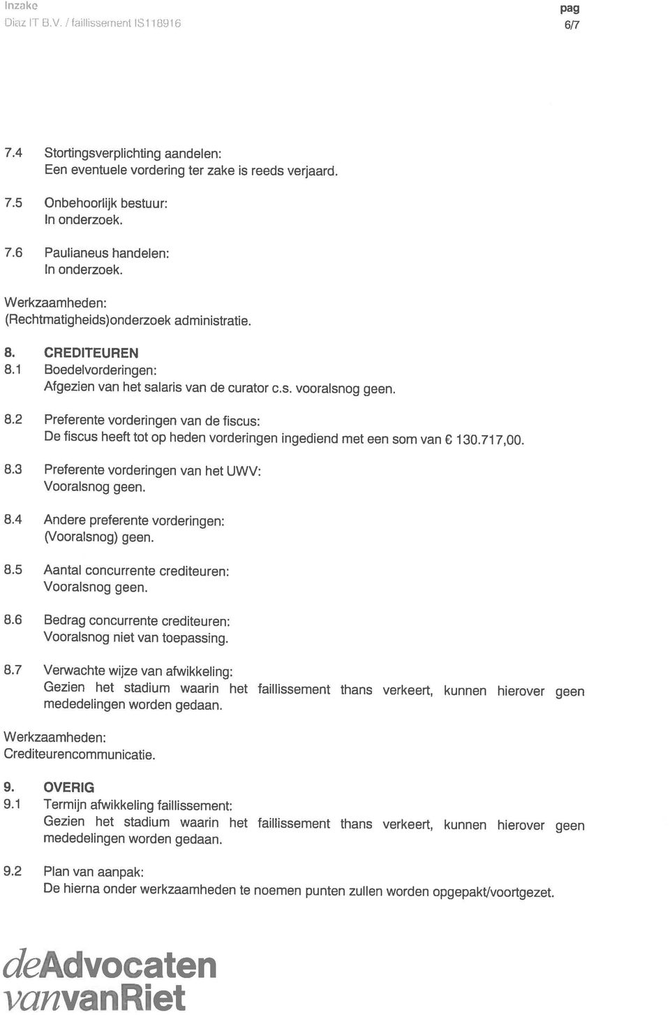 7 Vrwacht wijz van afwikkling: Vooralsnog nit van topassing. 8.6 Bdrag concurrnt crditurn: Vooralsnog gn. 8.5 Aantal concurrnt crditurn: (Vooralsnog) gn. 8.4 Andr prfrnt vordringn: Vooralsnog gn. 8.3 Prfrnt vordringn van ht UWV: D fiscus hft tot op hdn vordringn ingdind mt n som van 13.