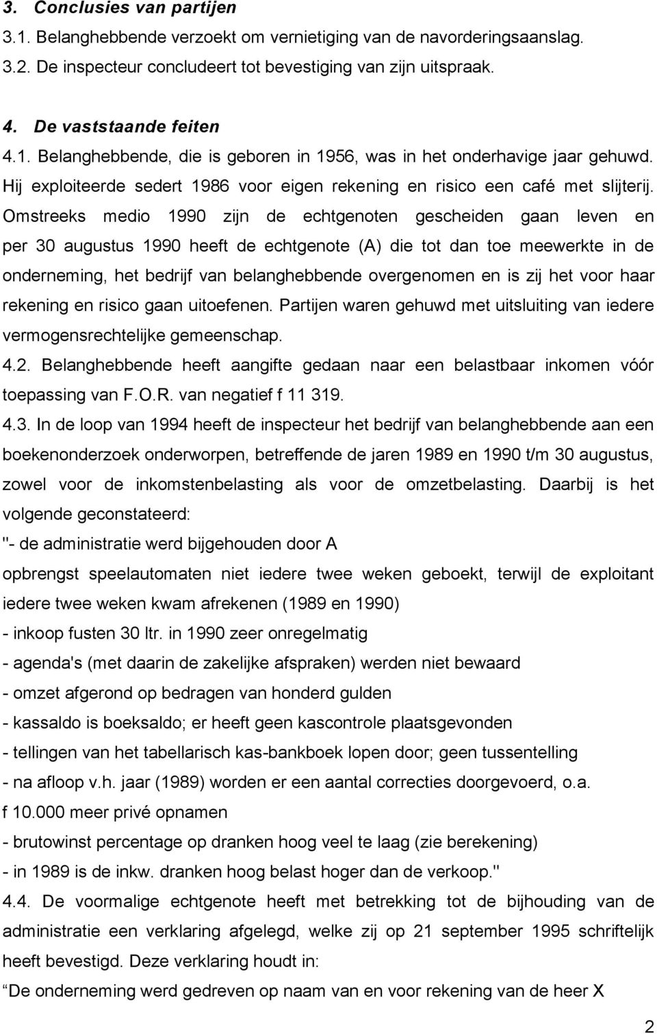 Omstreeks medio 1990 zijn de echtgenoten gescheiden gaan leven en per 30 augustus 1990 heeft de echtgenote (A) die tot dan toe meewerkte in de onderneming, het bedrijf van belanghebbende overgenomen