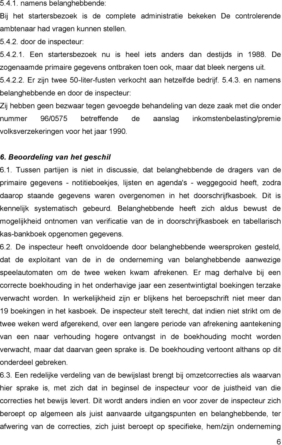 en namens belanghebbende en door de inspecteur: Zij hebben geen bezwaar tegen gevoegde behandeling van deze zaak met die onder nummer 96/0575 betreffende de aanslag inkomstenbelasting/premie