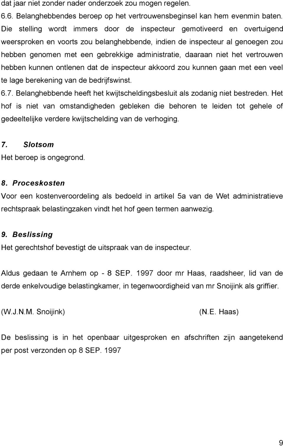 daaraan niet het vertrouwen hebben kunnen ontlenen dat de inspecteur akkoord zou kunnen gaan met een veel te lage berekening van de bedrijfswinst. 6.7.