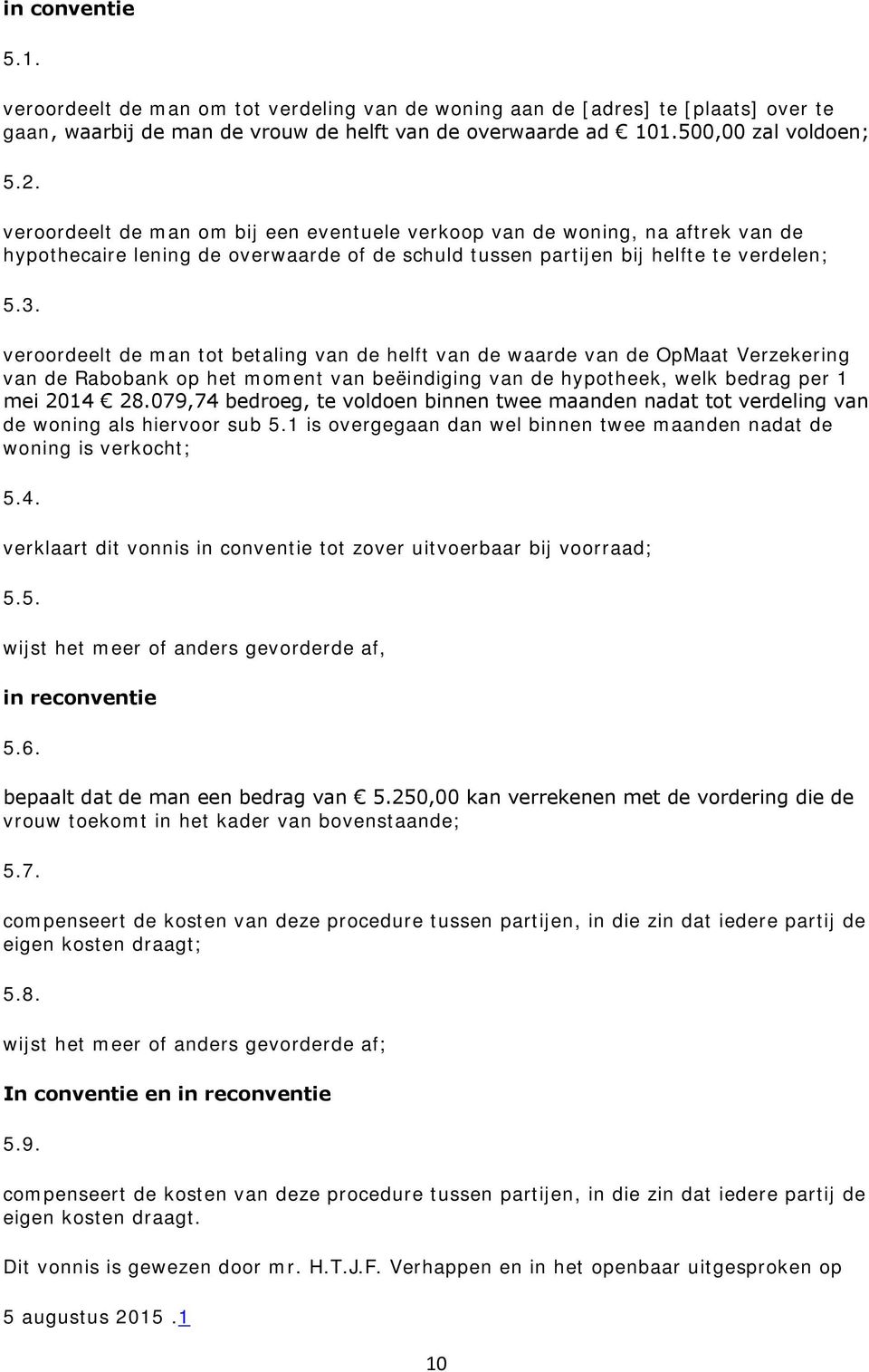 veroordeelt de man tot betaling van de helft van de waarde van de OpMaat Verzekering van de Rabobank op het moment van beëindiging van de hypotheek, welk bedrag per 1 mei 2014 28.