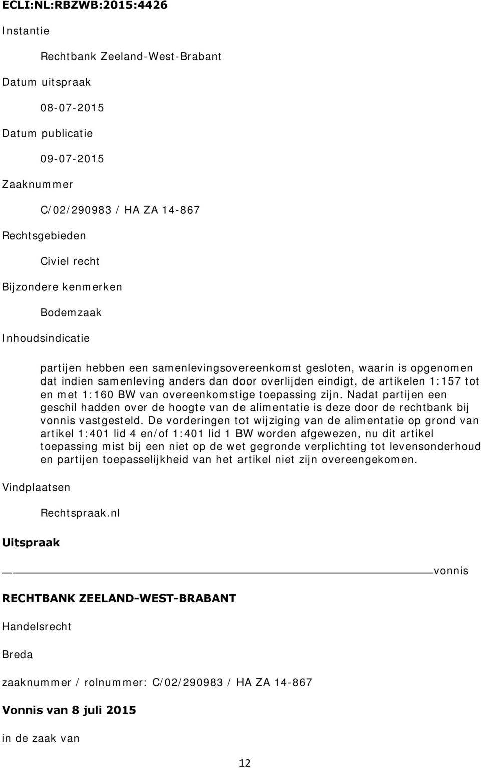 1:157 tot en met 1:160 BW van overeenkomstige toepassing zijn. Nadat partijen een geschil hadden over de hoogte van de alimentatie is deze door de rechtbank bij vonnis vastgesteld.