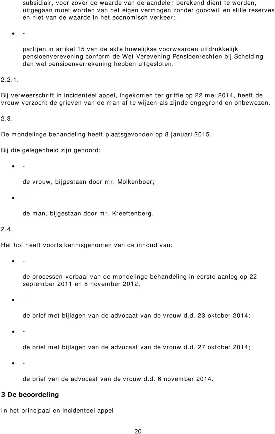 verkeer; partijen in artikel 15 van de akte huwelijkse voorwaarden uitdrukkelijk pensioenverevening conform de Wet Verevening Pensioenrechten bij Scheiding dan wel pensioenverrekening hebben