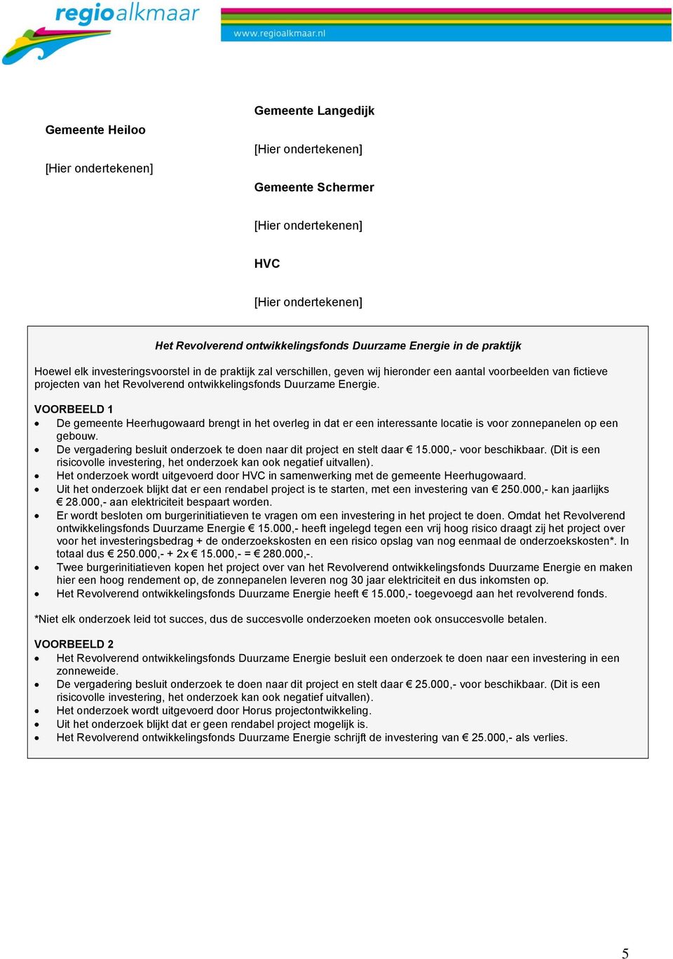 VOORBEELD 1 De gemeente Heerhugowaard brengt in het overleg in dat er een interessante locatie is voor zonnepanelen op een gebouw.