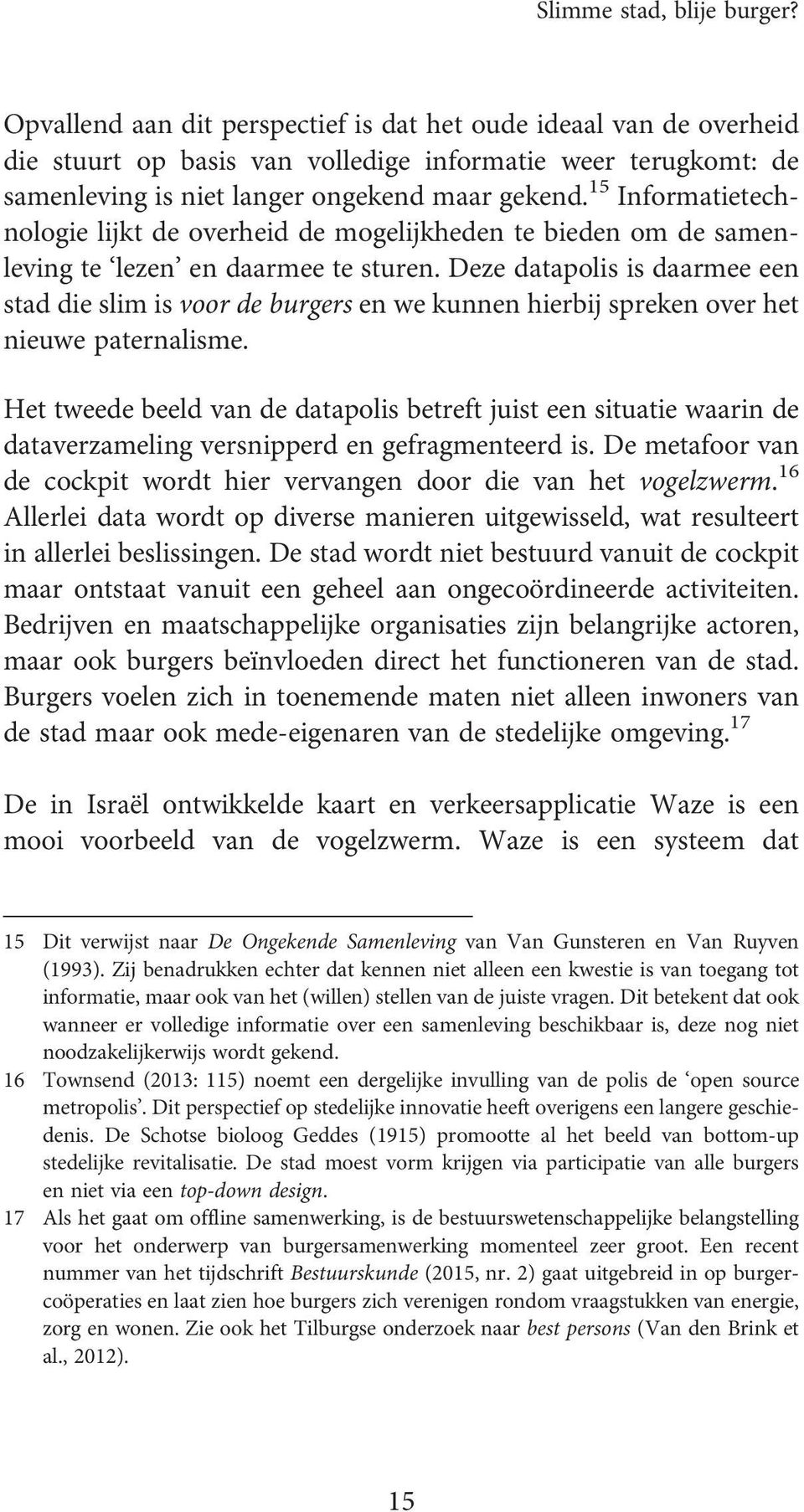 15 Informatietechnologie lijkt de overheid de mogelijkheden te bieden om de samenleving te lezen en daarmee te sturen.