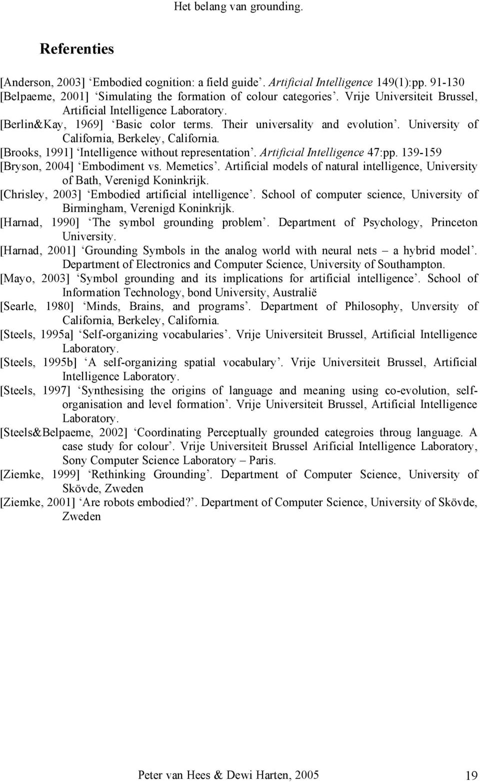 [Brooks, 1991] Intelligence without representation. Artificial Intelligence 47:pp. 139-159 [Bryson, 2004] Embodiment vs. Memetics.