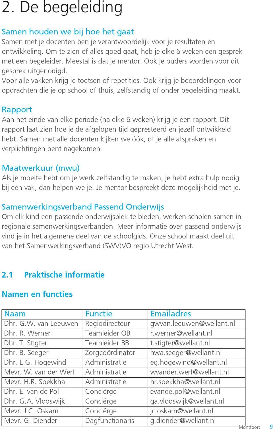 Voor alle vakken krijg je toetsen of repetities. Ook krijg je beoordelingen voor opdrachten die je op school of thuis, zelfstandig of onder begeleiding maakt.