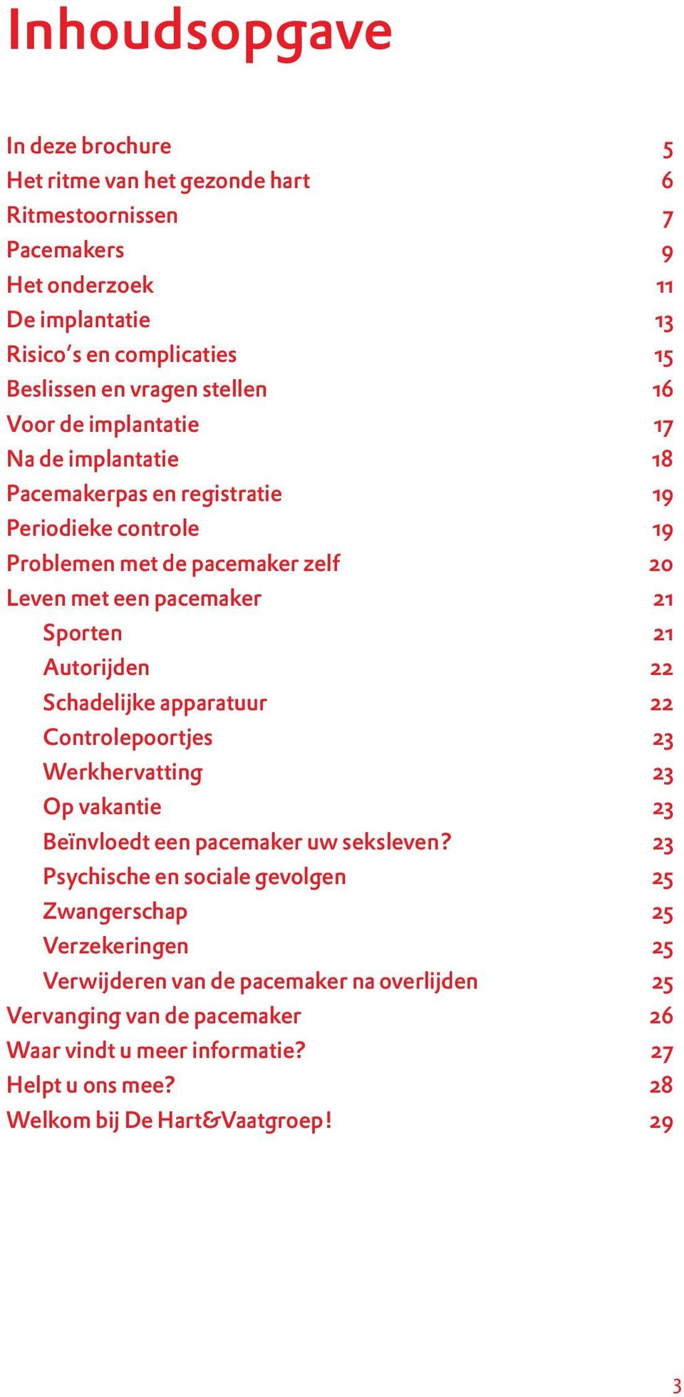 Autorijden 22 Schadelijke apparatuur 22 Controlepoortjes 23 Werkhervatting 23 Op vakantie 23 Beïnvloedt een pacemaker uw seksleven?