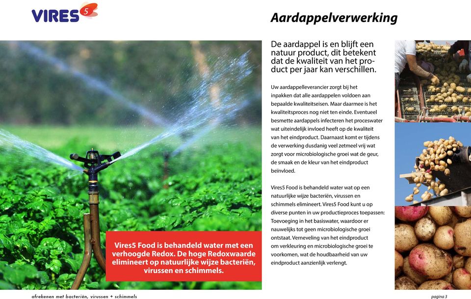 Eventueel besmette aardappels infecteren het proceswater wat uiteindelijk invloed heeft op de kwaliteit van het eindproduct.