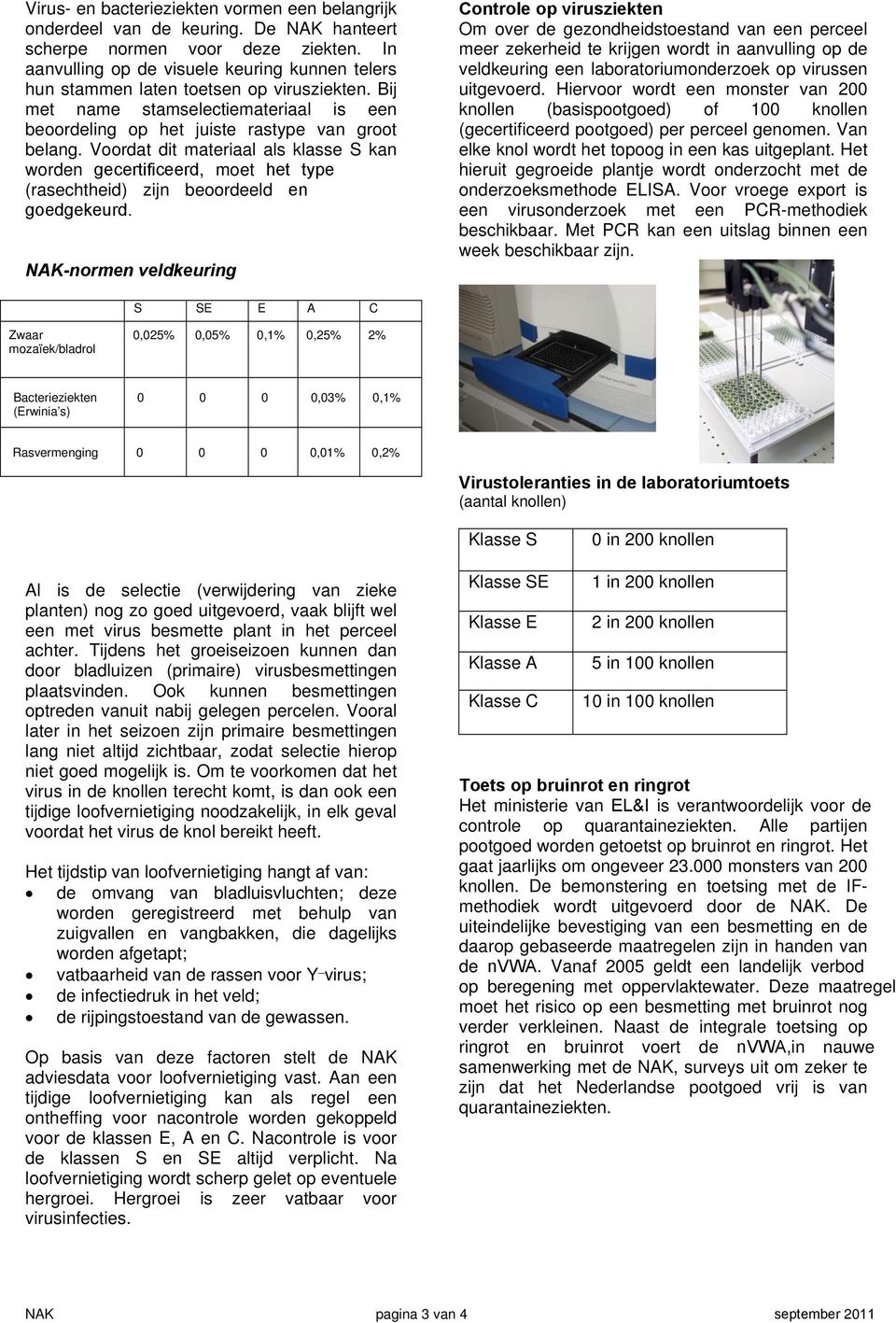 Voordat dit materiaal als klasse S kan worden gecertificeerd, moet het type (rasechtheid) zijn beoordeeld en goedgekeurd.