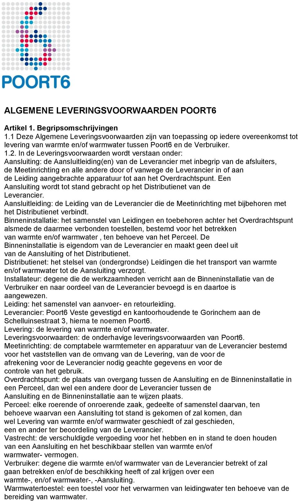 In de Leveringsvoorwaarden wordt verstaan onder: Aansluiting: de Aansluitleiding(en) van de Leverancier met inbegrip van de afsluiters, de Meetinrichting en alle andere door of vanwege de Leverancier