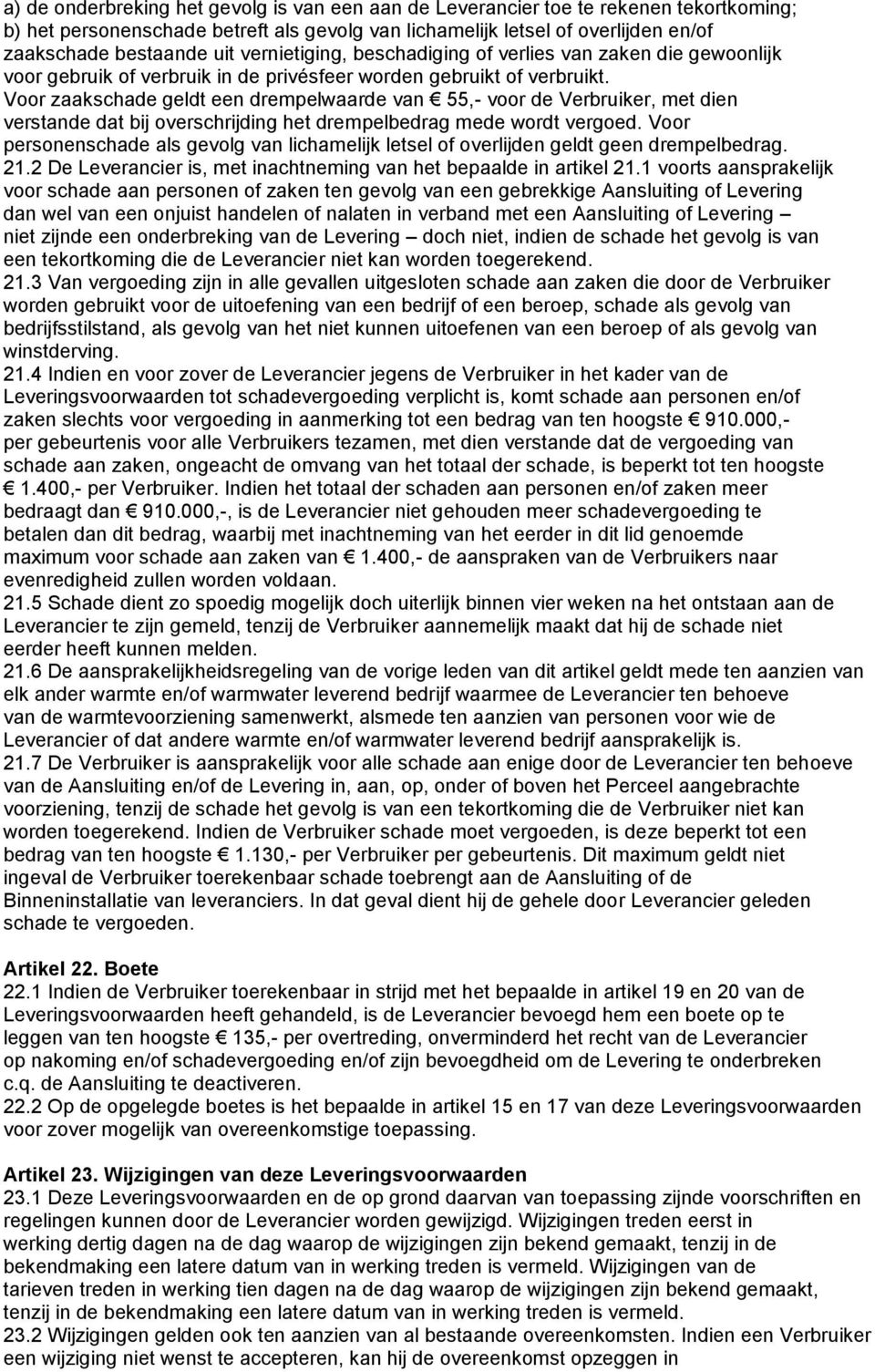 Voor zaakschade geldt een drempelwaarde van 55,- voor de Verbruiker, met dien verstande dat bij overschrijding het drempelbedrag mede wordt vergoed.