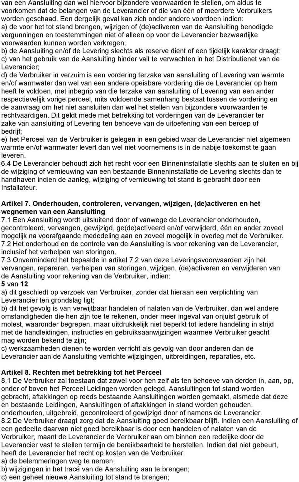 voor de Leverancier bezwaarlijke voorwaarden kunnen worden verkregen; b) de Aansluiting en/of de Levering slechts als reserve dient of een tijdelijk karakter draagt; c) van het gebruik van de