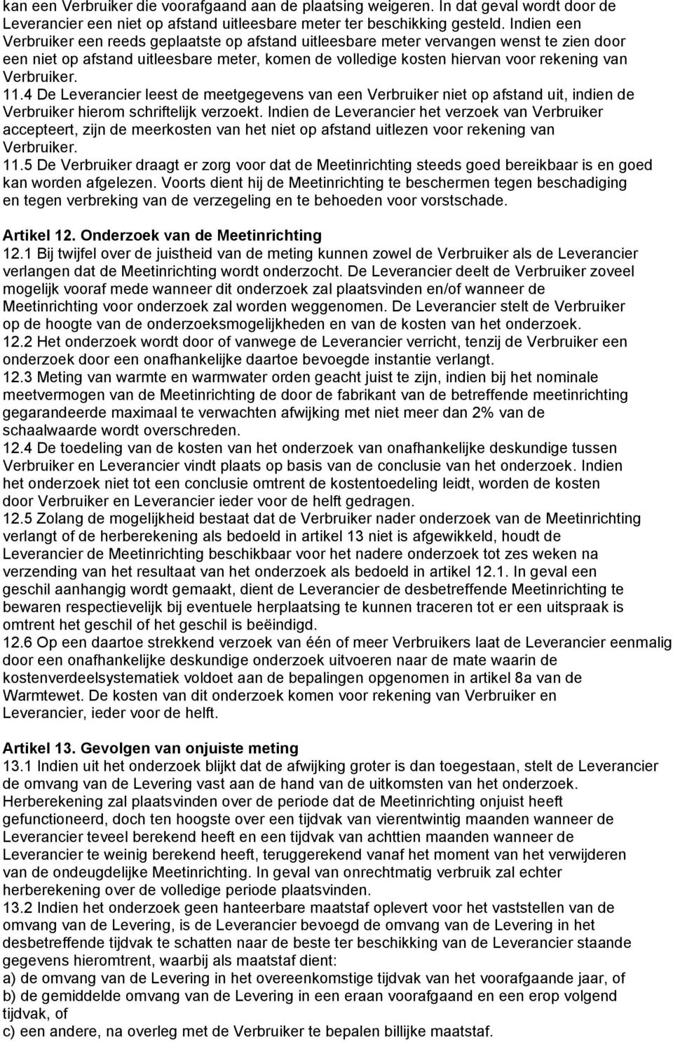 Verbruiker. 11.4 De Leverancier leest de meetgegevens van een Verbruiker niet op afstand uit, indien de Verbruiker hierom schriftelijk verzoekt.