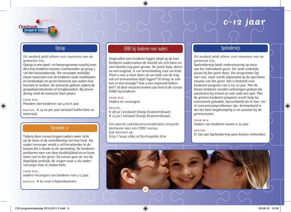 De instructie gebeurt tijdens de groepsbijeenkomsten of kringbezoeken. Bij uitzondering vindt de instructie thuis plaats. Moeders met kinderen van 4 tot 6 jaar.