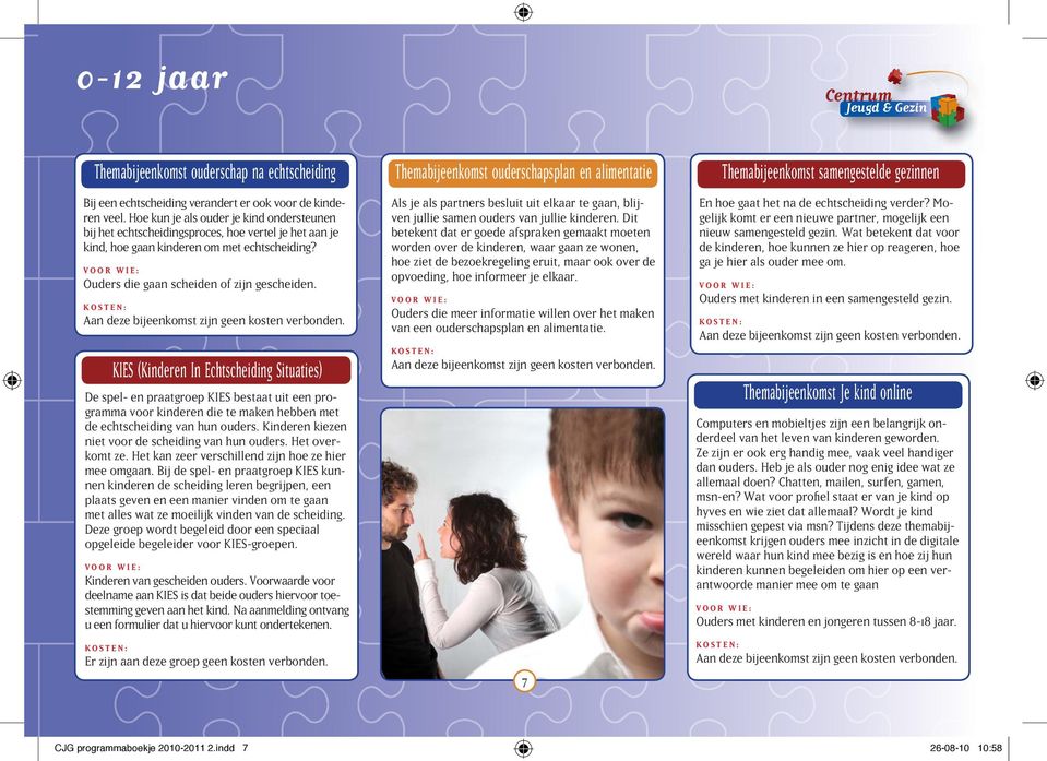 KIES (Kinderen In Echtscheiding Situaties) De spel- en praatgroep KIES bestaat uit een programma voor kinderen die te maken hebben met de echtscheiding van hun ouders.