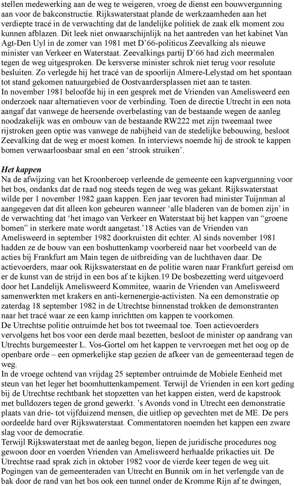 Dit leek niet onwaarschijnlijk na het aantreden van het kabinet Van Agt-Den Uyl in de zomer van 1981 met D 66-politicus Zeevalking als nieuwe minister van Verkeer en Waterstaat.