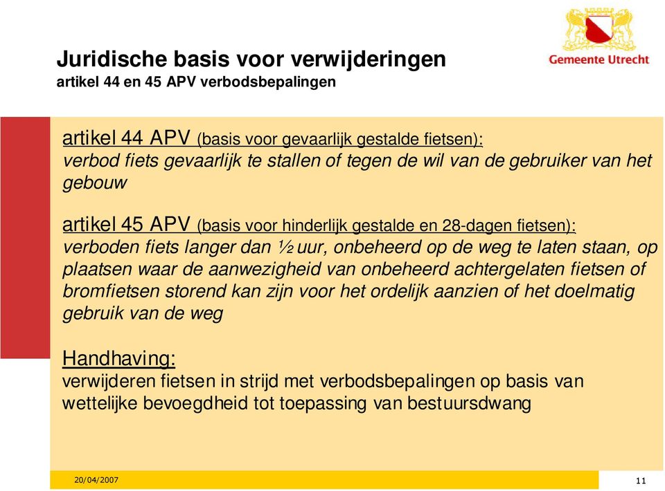 onbeheerd op de weg te laten staan, op plaatsen waar de aanwezigheid van onbeheerd achtergelaten fietsen of bromfietsen storend kan zijn voor het ordelijk aanzien of