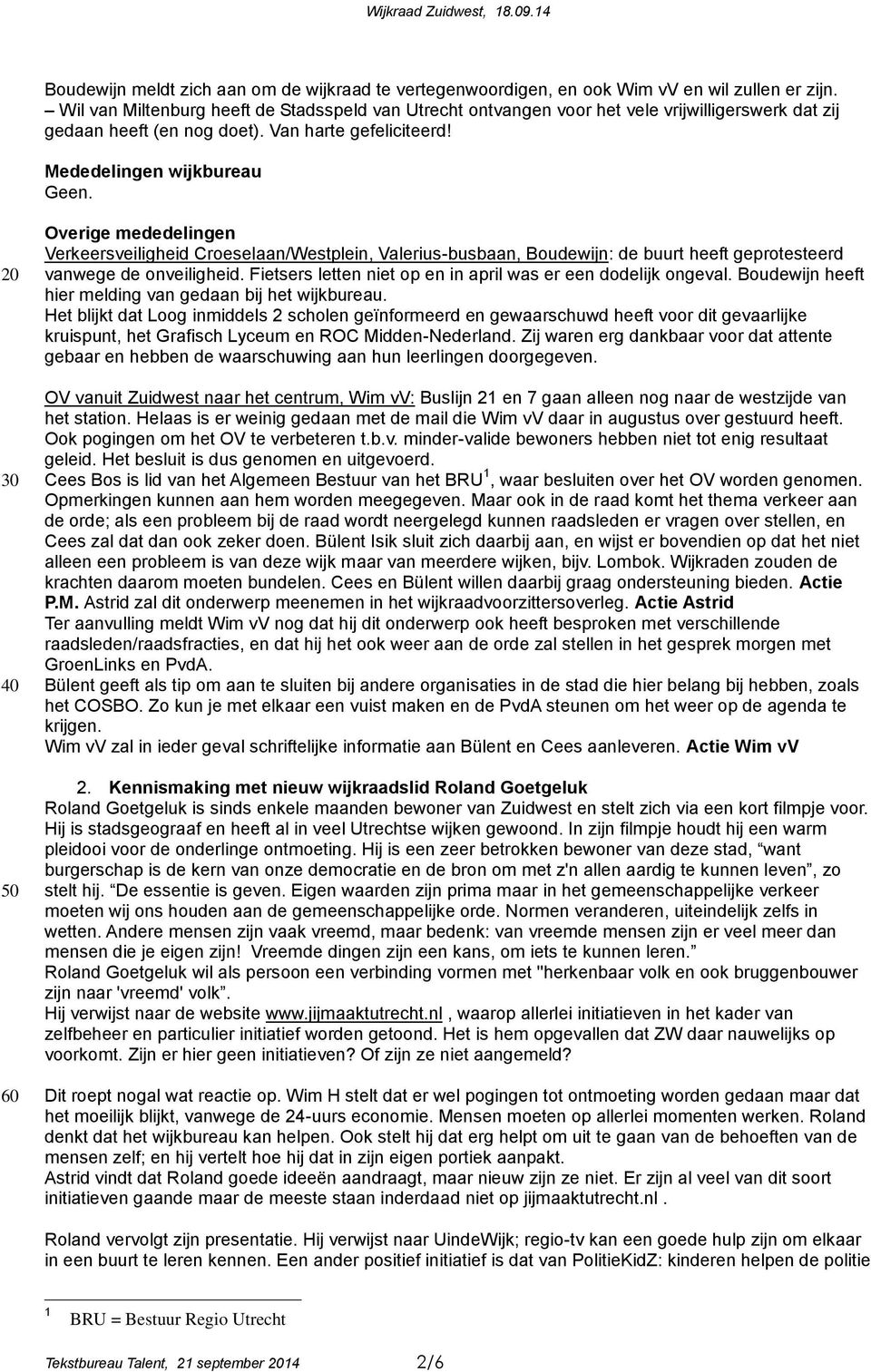 20 30 40 50 60 Overige mededelingen Verkeersveiligheid Croeselaan/Westplein, Valerius-busbaan, Boudewijn: de buurt heeft geprotesteerd vanwege de onveiligheid.