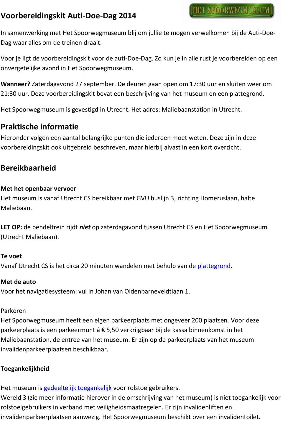 De deuren gaan open om 17:30 uur en sluiten weer om 21:30 uur. Deze voorbereidingskit bevat een beschrijving van het museum en een plattegrond. Het Spoorwegmuseum is gevestigd in Utrecht.