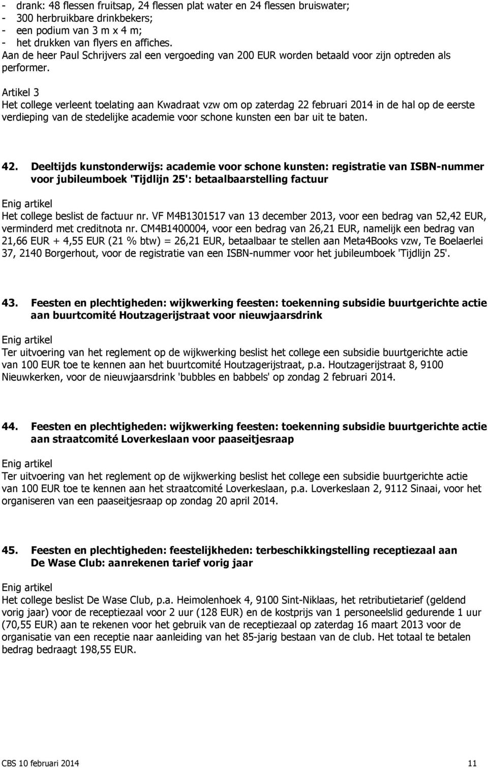 Artikel 3 Het college verleent toelating aan Kwadraat vzw om op zaterdag 22 februari 2014 in de hal op de eerste verdieping van de stedelijke academie voor schone kunsten een bar uit te baten. 42.