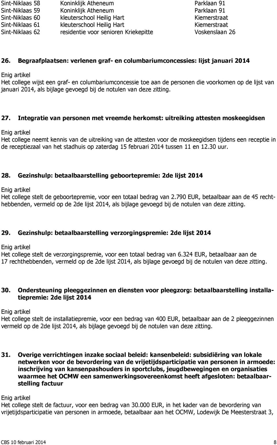 Begraafplaatsen: verlenen graf- en columbariumconcessies: lijst januari 2014 Het college wijst een graf- en columbariumconcessie toe aan de personen die voorkomen op de lijst van januari 2014, als