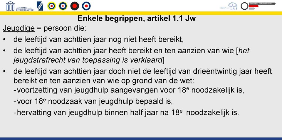 aanzien van wie [het jeugdstrafrecht van toepassing is verklaard] de leeftijd van achttien jaar doch niet de leeftijd van drieëntwintig