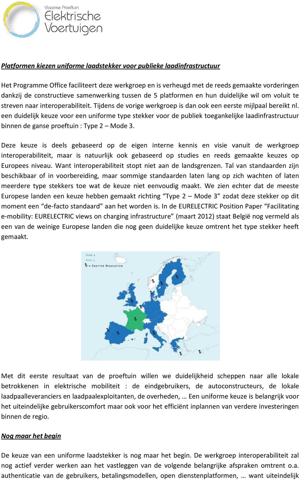 een duidelijk keuze voor een uniforme type stekker voor de publiek toegankelijke laadinfrastructuur binnen de ganse proeftuin : Type 2 Mode 3.