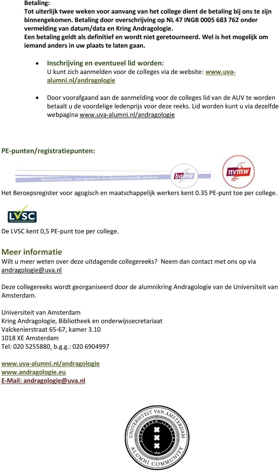 Wel is het mogelijk om iemand anders in uw plaats te laten gaan. Inschrijving en eventueel lid worden: U kunt zich aanmelden voor de colleges via de website: www.uvaalumni.