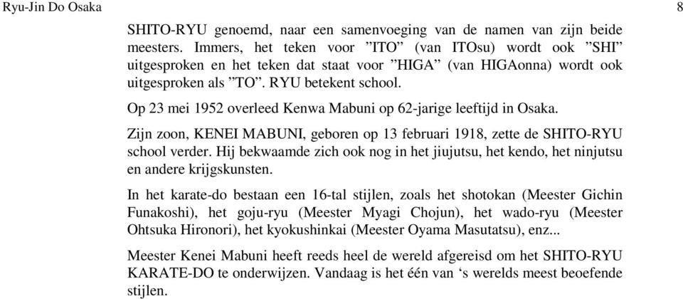 Op 23 mei 1952 overleed Kenwa Mabuni op 62-jarige leeftijd in Osaka. Zijn zoon, KENEI MABUNI, geboren op 13 februari 1918, zette de SHITO-RYU school verder.