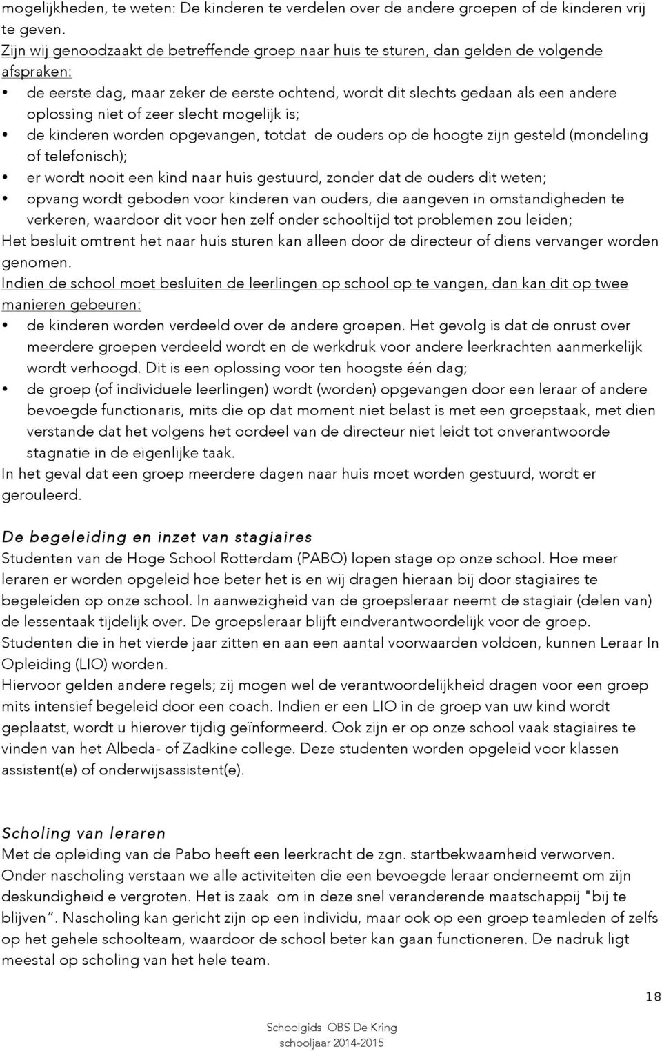 zeer slecht mogelijk is; de kinderen worden opgevangen, totdat de ouders op de hoogte zijn gesteld (mondeling of telefonisch); er wordt nooit een kind naar huis gestuurd, zonder dat de ouders dit