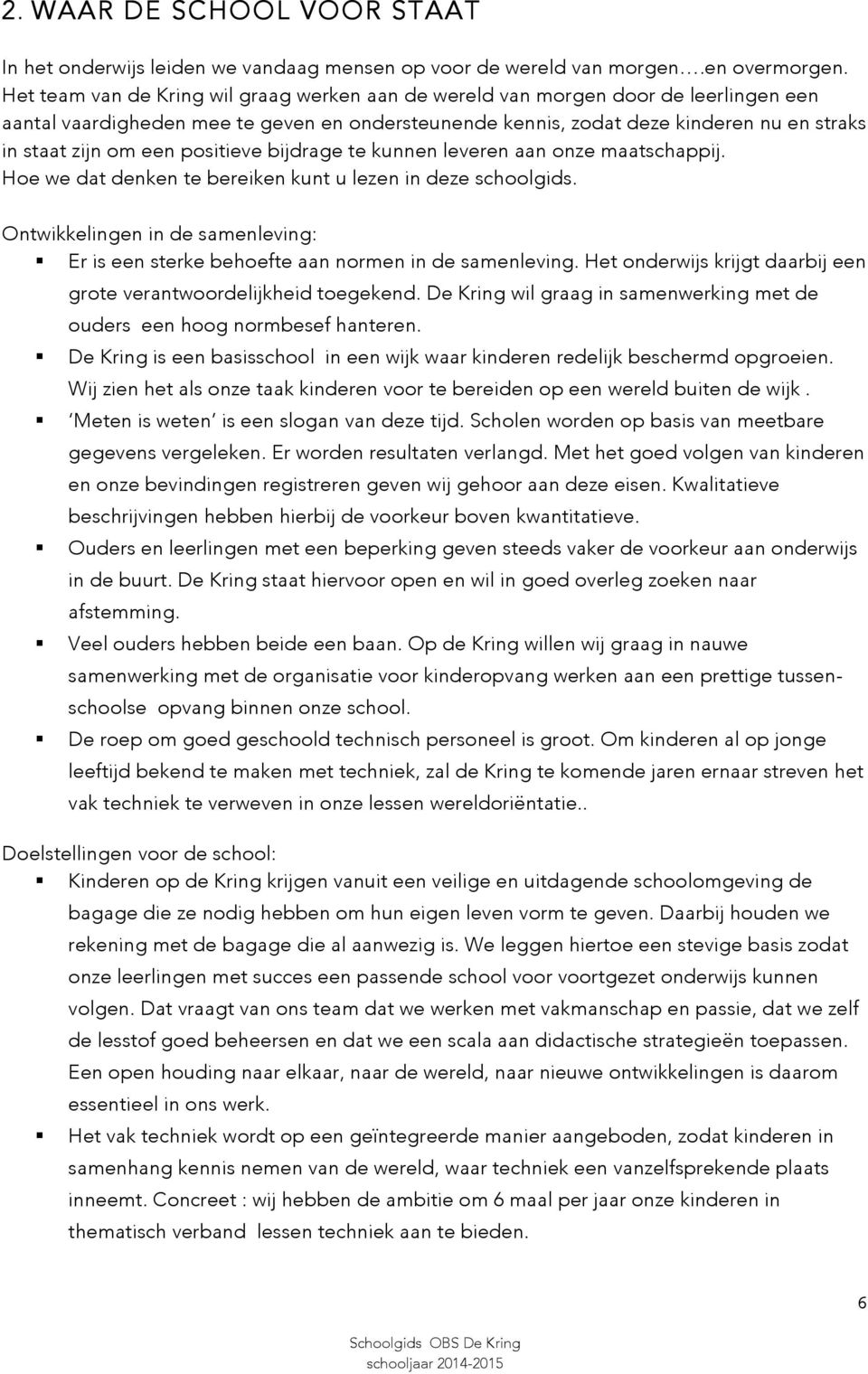 positieve bijdrage te kunnen leveren aan onze maatschappij. Hoe we dat denken te bereiken kunt u lezen in deze schoolgids.