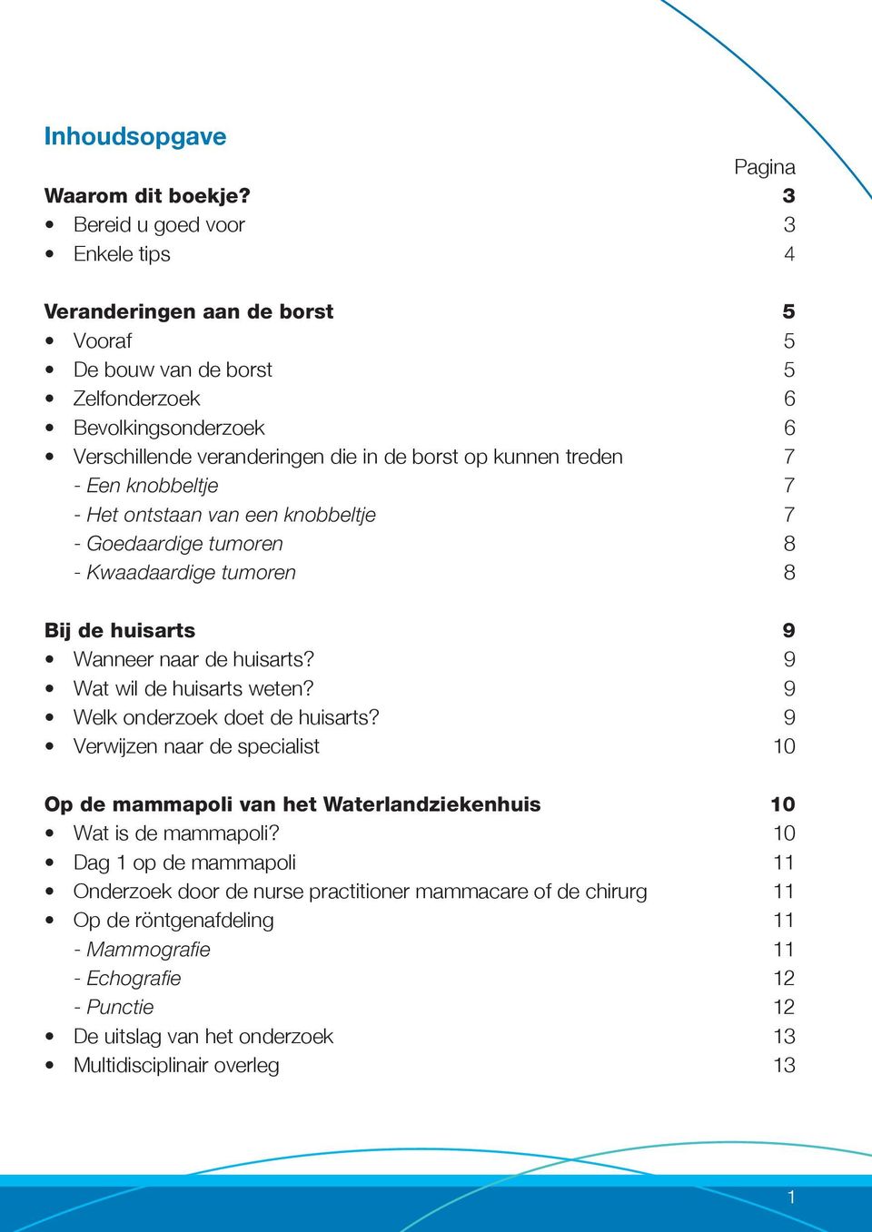 treden 7 - Een knobbeltje 7 - Het ontstaan van een knobbeltje 7 - Goedaardige tumoren 8 - Kwaadaardige tumoren 8 Bij de huisarts 9 Wanneer naar de huisarts? 9 Wat wil de huisarts weten?