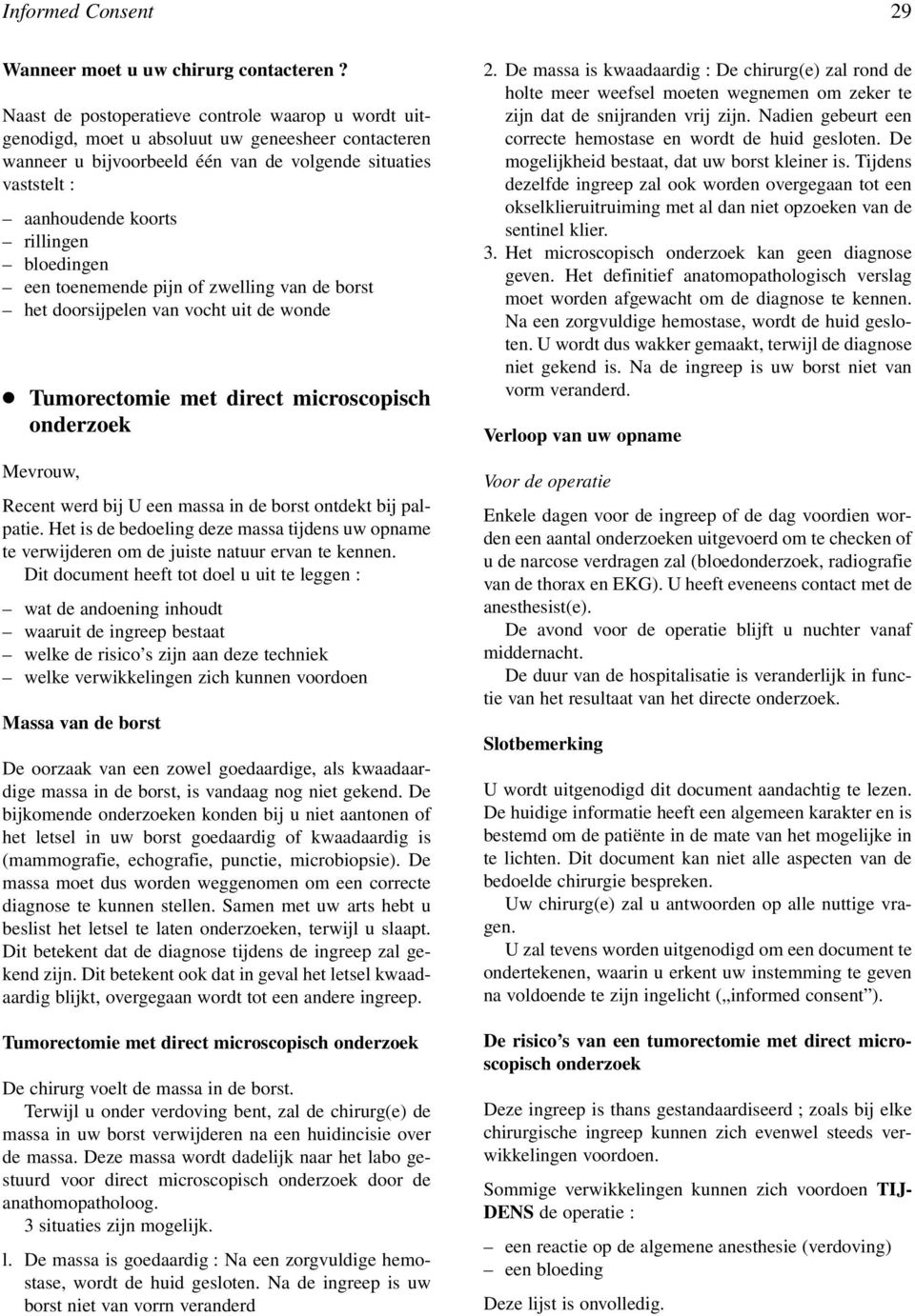 bloedingen een toenemende pijn of zwelling van de borst het doorsijpelen van vocht uit de wonde Tumorectomie met direct microscopisch onderzoek Recent werd bij U een massa in de borst ontdekt bij