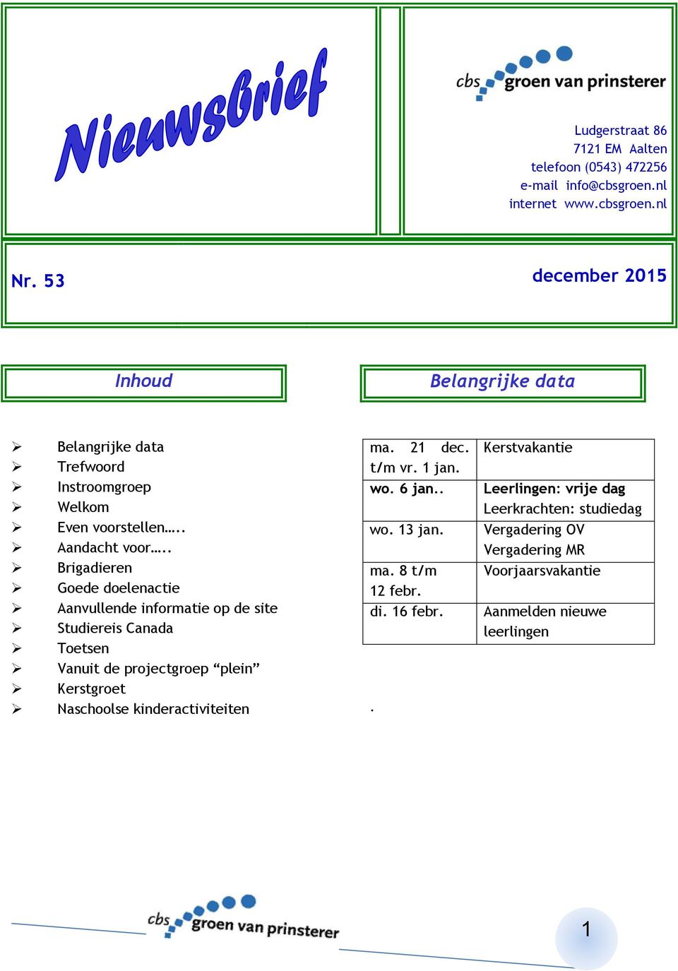 . Brigadieren Goede doelenactie Aanvullende informatie op de site Studiereis Canada Toetsen Vanuit de projectgroep plein Kerstgroet Naschoolse