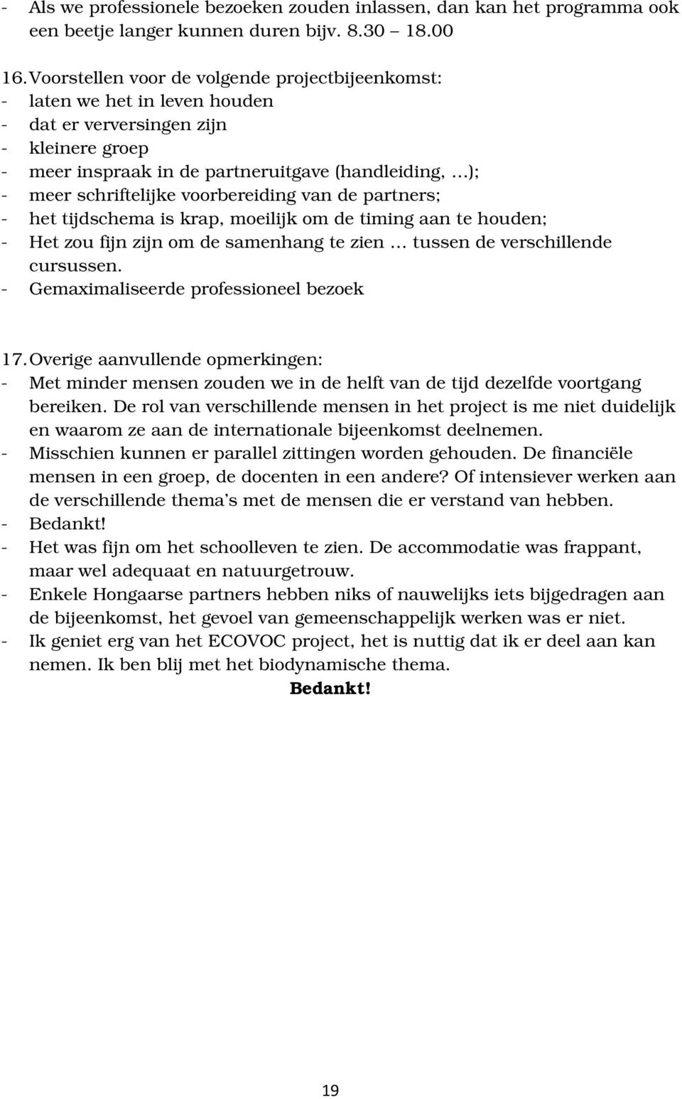 voorbereiding van de partners; - het tijdschema is krap, moeilijk om de timing aan te houden; - Het zou fijn zijn om de samenhang te zien tussen de verschillende cursussen.