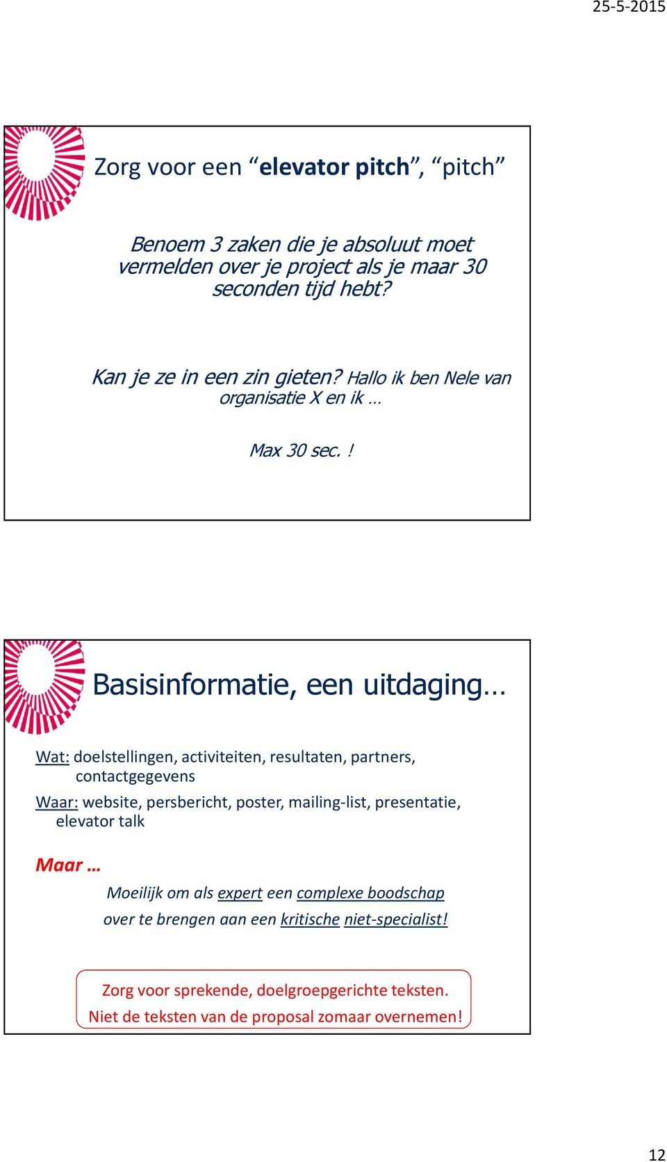 ! Basisinformatie, een uitdaging Wat:doelstellingen, activiteiten, resultaten, partners, contactgegevens Waar:website, persbericht, poster,