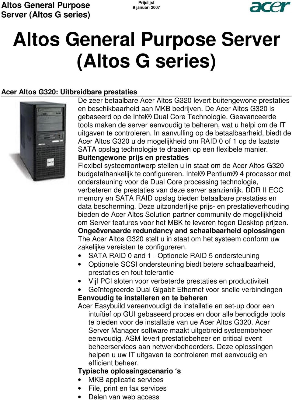 controleren In aanvulling op de betaalbaarheid, biedt de Acer Altos G320 u de mogelijkheid om RAID 0 of 1 op de laatste SATA opslag technologie te draaien op een flexibele manier Buitengewone prijs