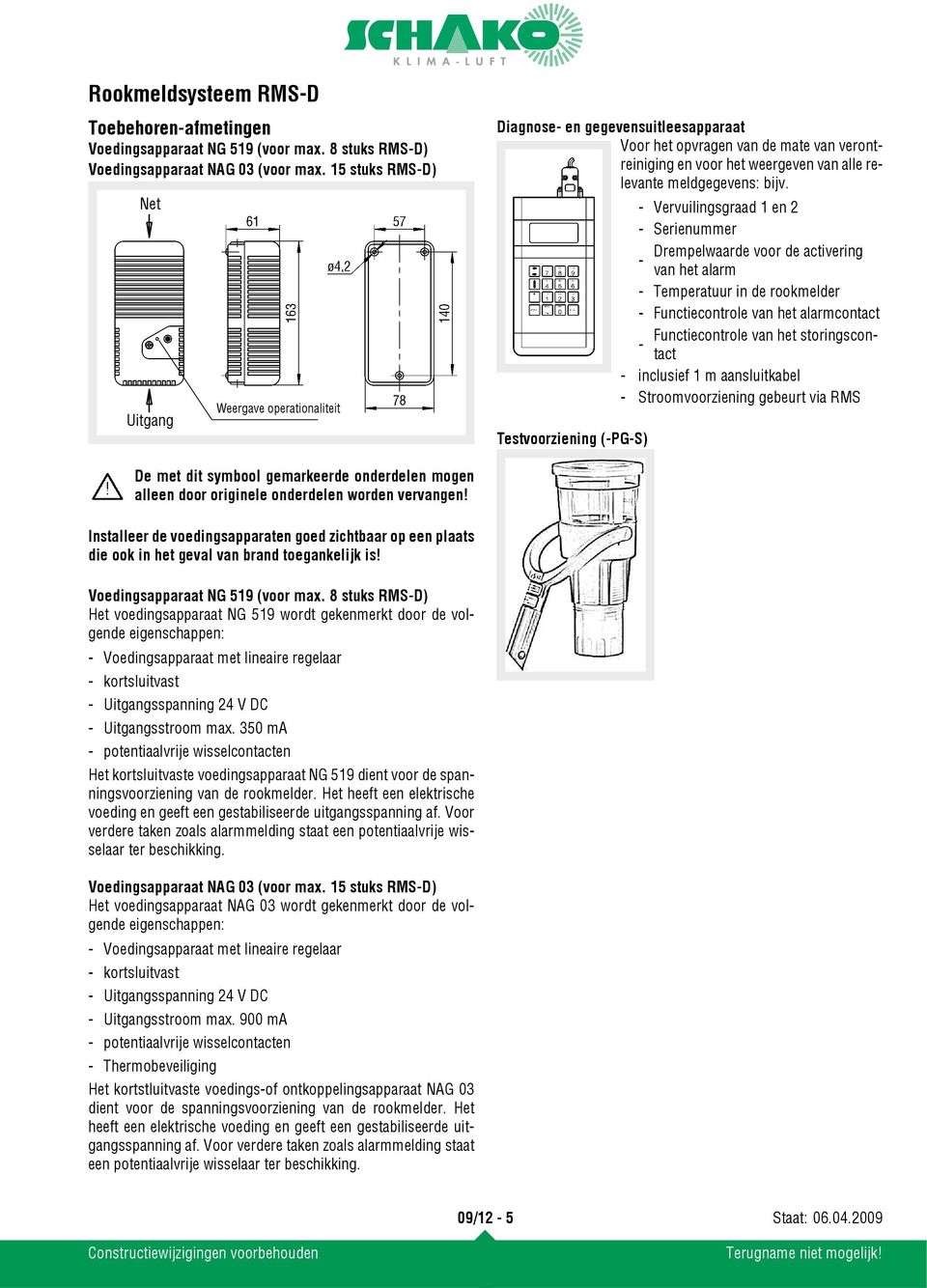 bijv. - Vervuilingsgraad 1 en 2 - Serienummer Drempelwaarde voor de activering - van het alarm - Temperatuur in de rookmelder - Functiecontrole van het alarmcontact Functiecontrole van het