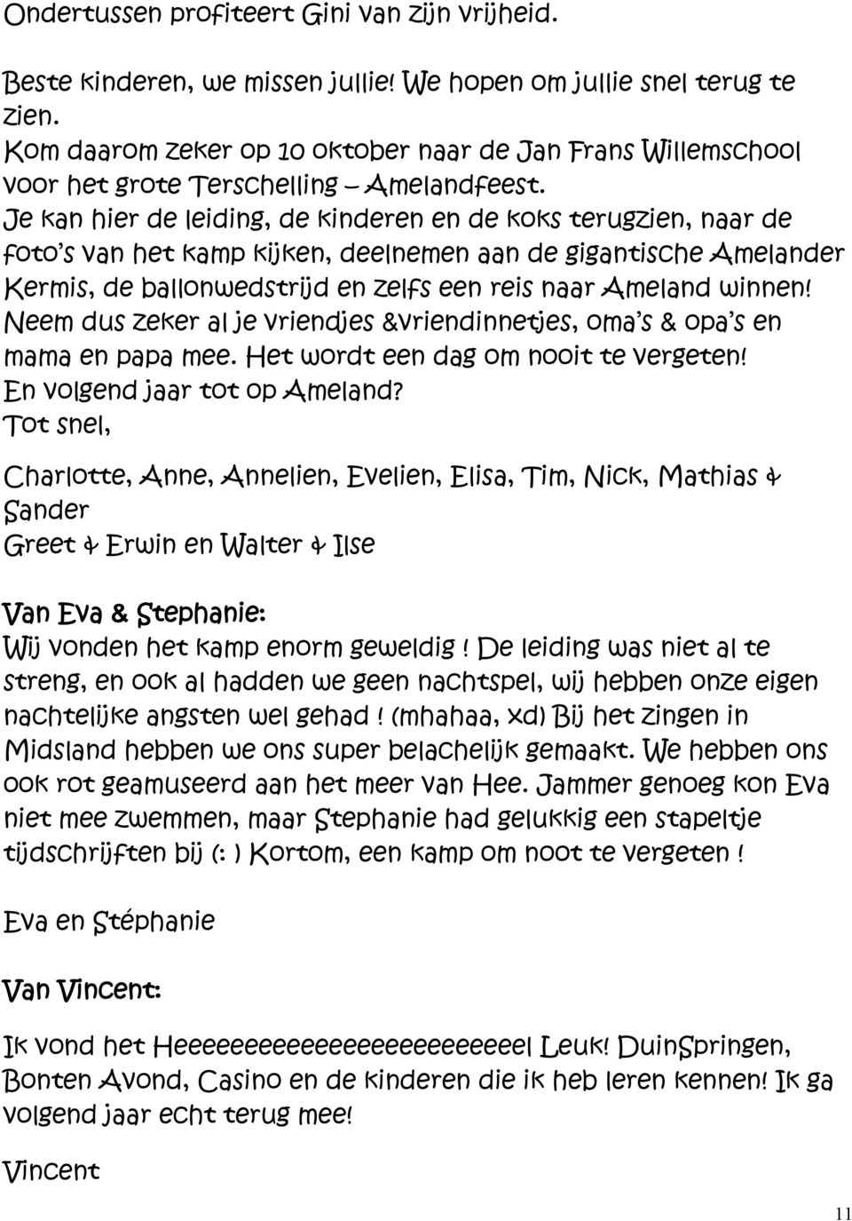 Je kan hier de leiding, de kinderen en de koks terugzien, naar de foto s van het kamp kijken, deelnemen aan de gigantische Amelander Kermis, de ballonwedstrijd en zelfs een reis naar Ameland winnen!