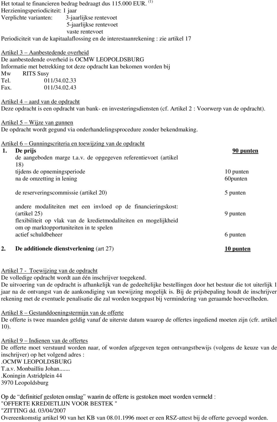 17 Artikel 3 Aanbestedende overheid De aanbestedende overheid is OCMW LEOPOLDSBURG Informatie met betrekking tot deze opdracht kan bekomen worden bij Mw RITS Susy Tel. 011/34.02.