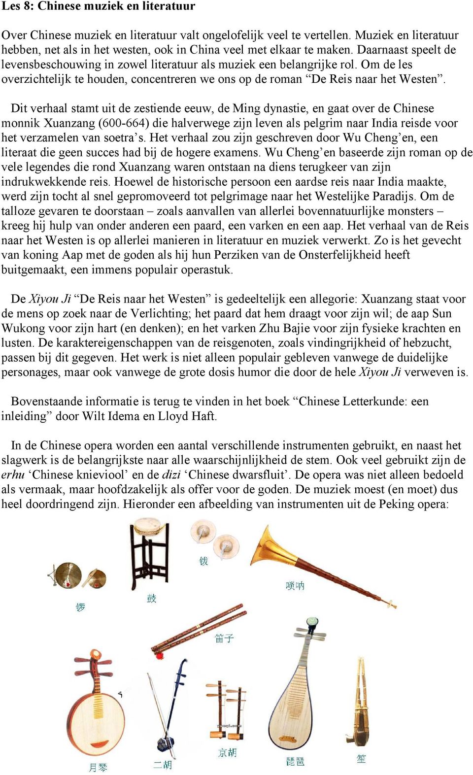 Dit verhaal stamt uit de zestiende eeuw, de Ming dynastie, en gaat over de Chinese monnik Xuanzang (600-664) die halverwege zijn leven als pelgrim naar India reisde voor het verzamelen van soetra s.