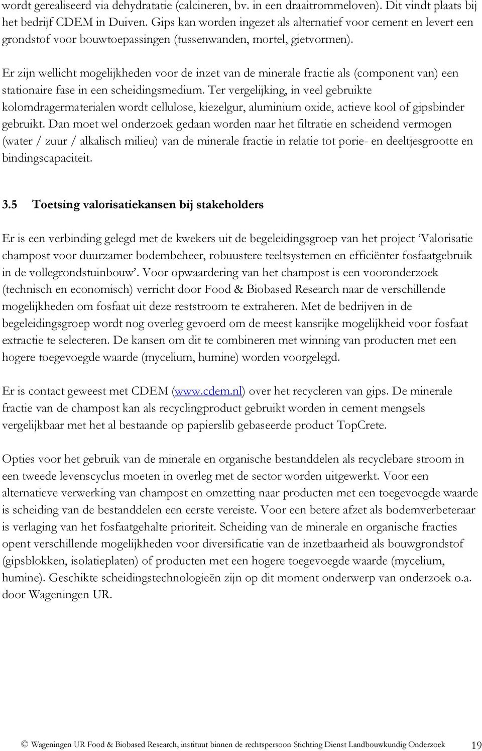 Er zijn wellicht mogelijkheden voor de inzet van de minerale fractie als (component van) een stationaire fase in een scheidingsmedium.